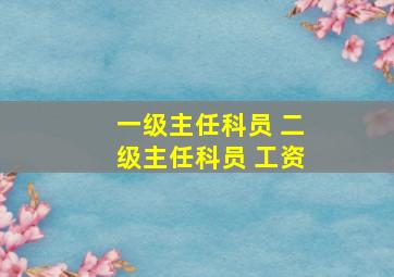 一级主任科员 二级主任科员 工资